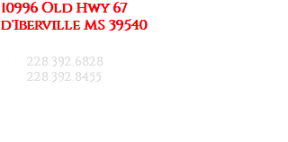 10996 Old Hwy 67 d'Iberville MS 39540 tel: 228.392.6828 fax: 228.392.8455 e: 